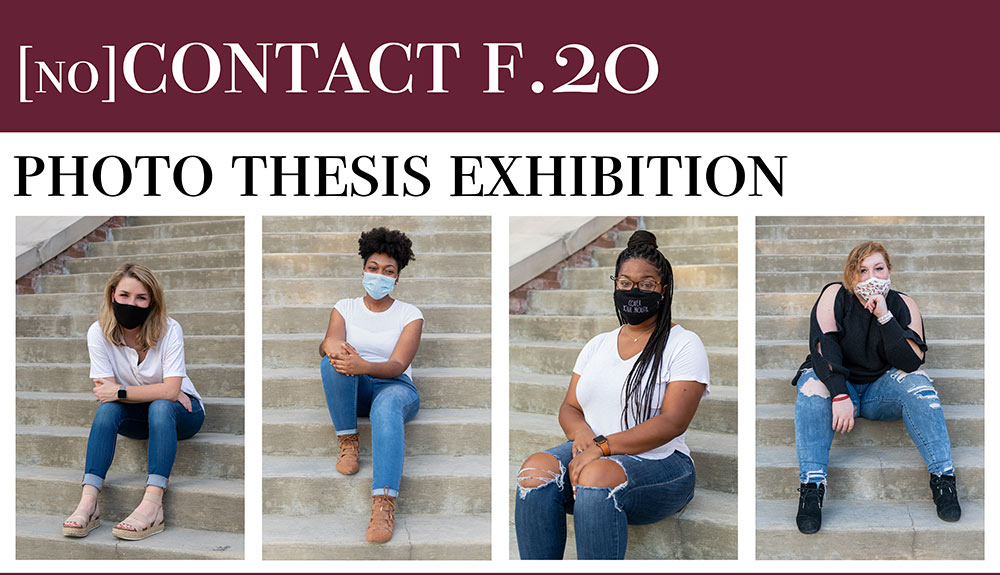 poster for show - "[no]contact f.20: Photo Thesis exhibition" title at top, photos of each student sitting on steps wearing masks: Taylor Fikes, Allyson Parker, Alexandria Johnson, Hailey Nickels. 