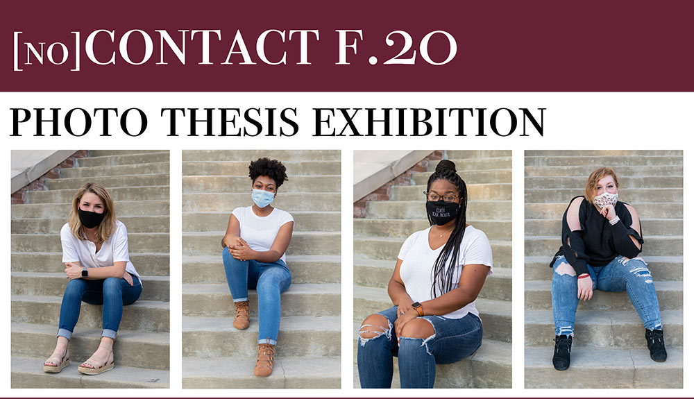 poster for show - "[no]contact f.20: Photo Thesis exhibition" title at top, photos of each student sitting on steps wearing masks: Taylor Fikes, Allyson Parker, Alexandria Johnson, Hailey Nickels. 